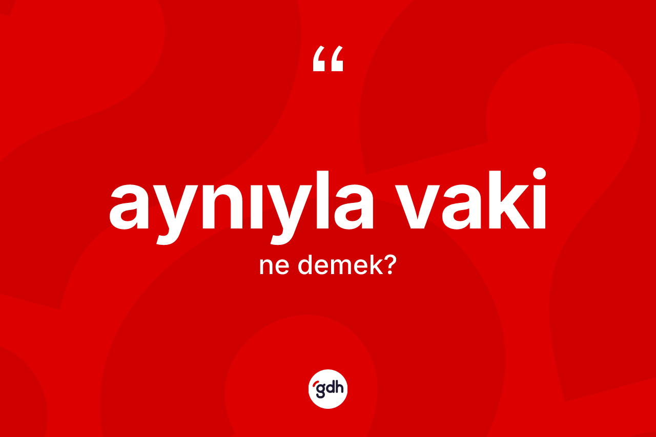 Aynıyla vaki ifadesinin tanımı nedir?