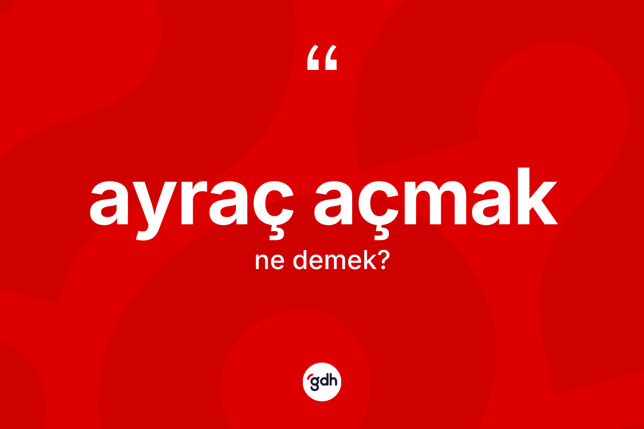 Ayraç açmak sözü neyi anlatır?