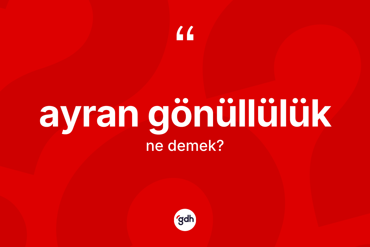 Ayran gönüllülük nedir?