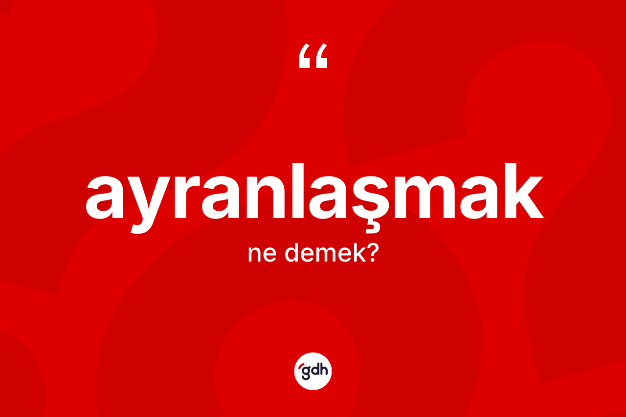 Ayranlaşmak kelimesi nedir?