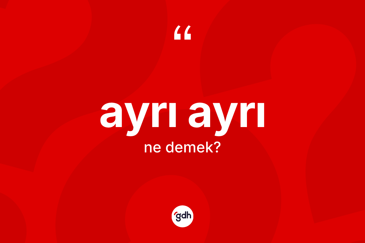 Ayrı ayrı kelimesinin tanımı nedir?