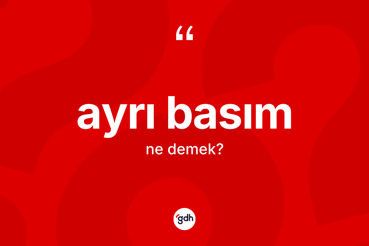 Ayrı basım kelimesinin tanımı nedir?