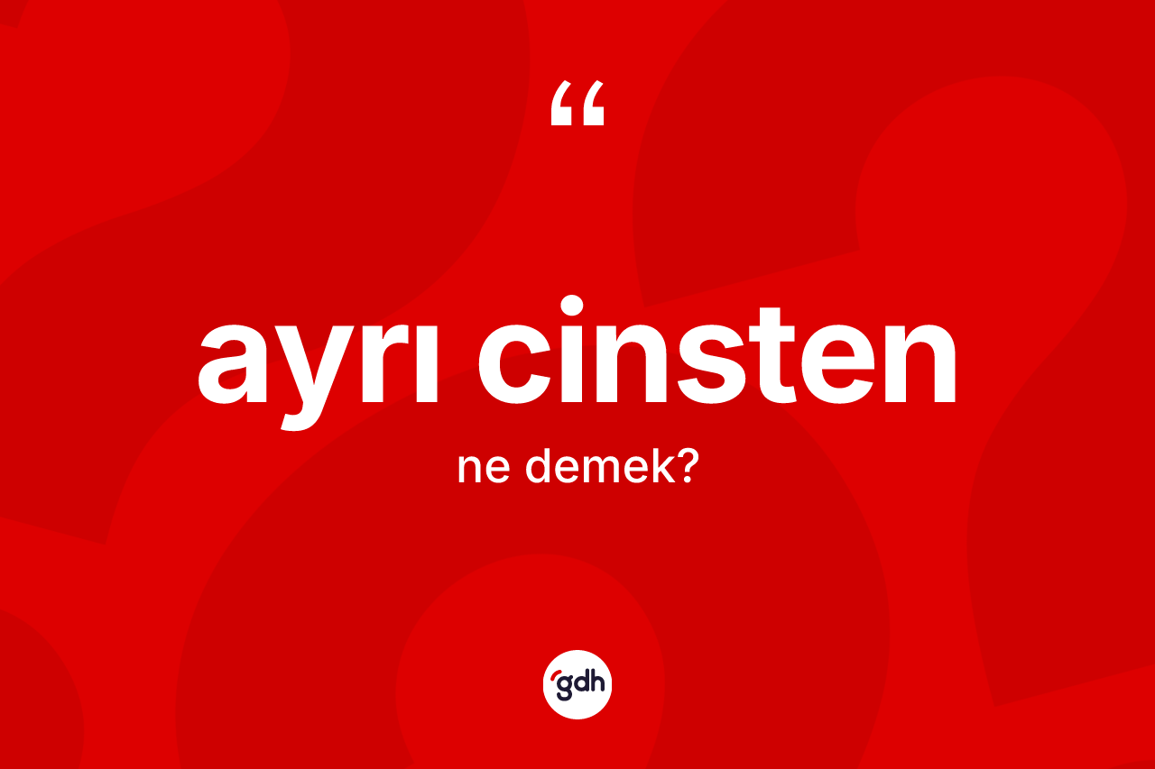 Ayrı cinsten kelimesinin sözlükteki tanımı nedir?