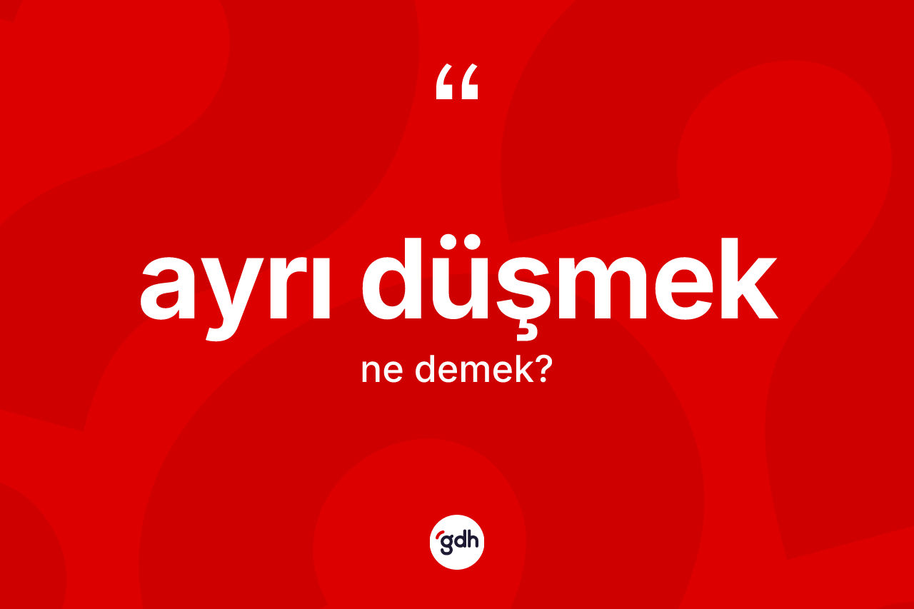 Ayrı düşmek ifadesinin kısaca tanımı nedir?
