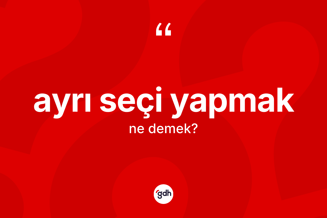 Ayrı seçi yapmak ne demektir?