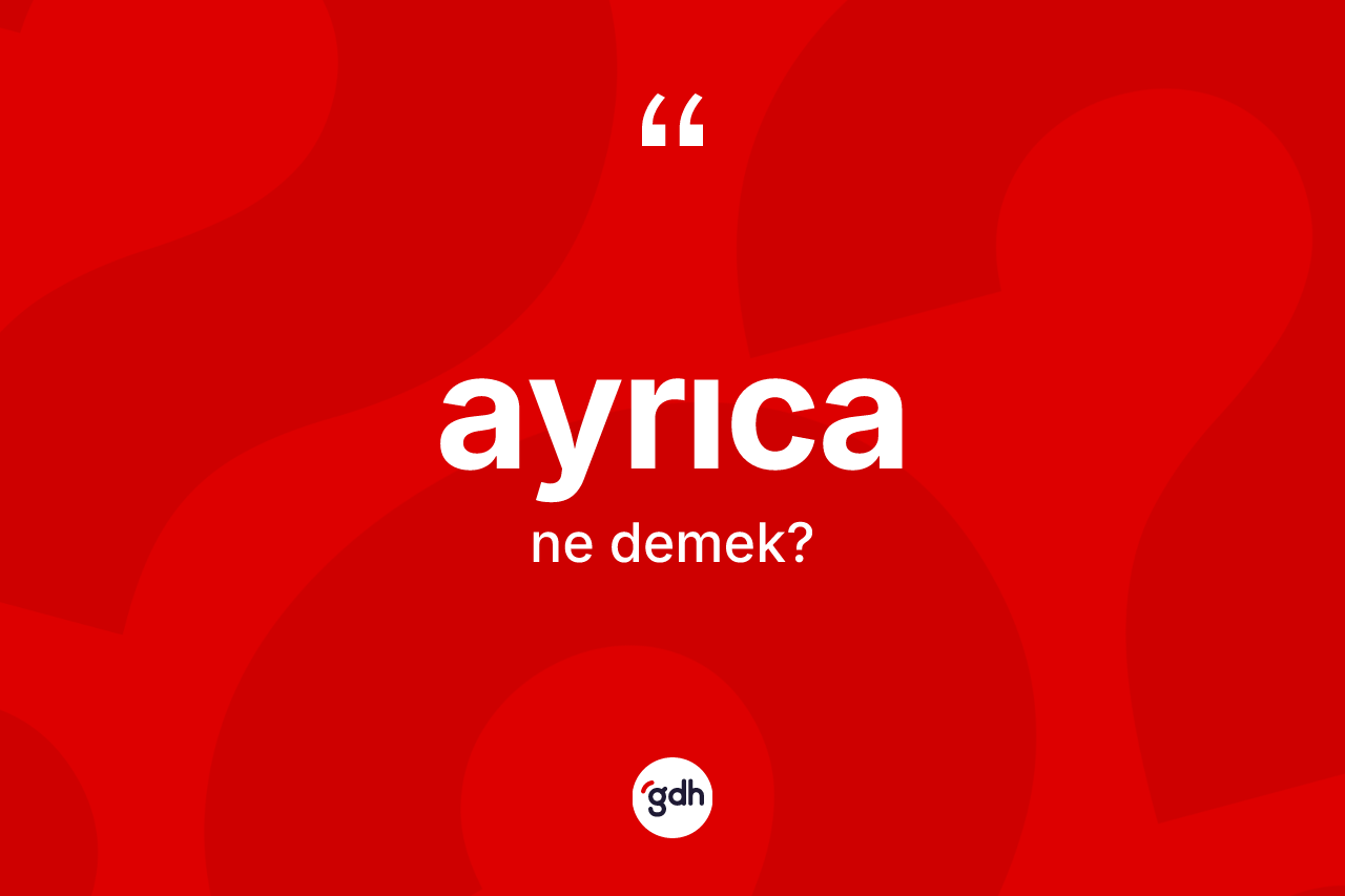 Ayrıca kelimesinin sözlükteki tanımı nedir?