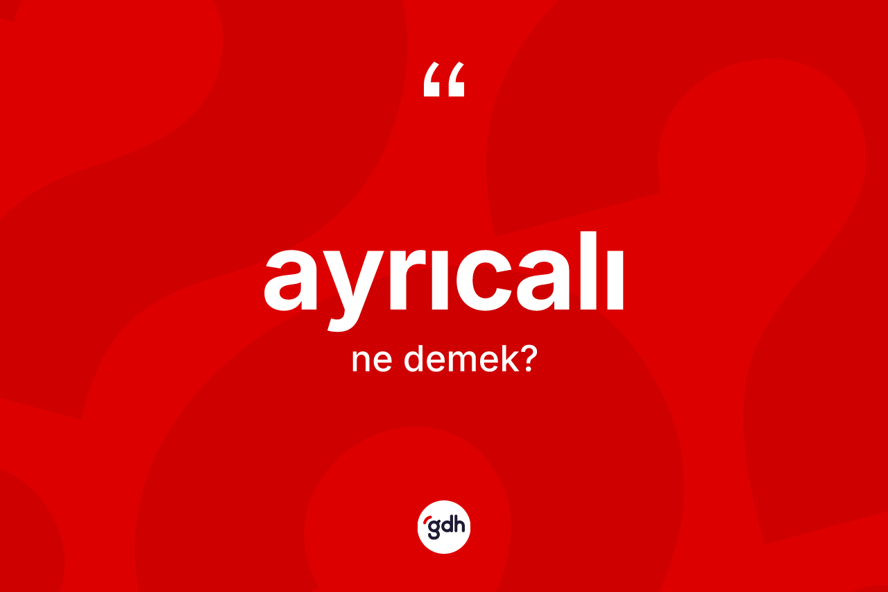Ayrıcalı ne anlama gelir?