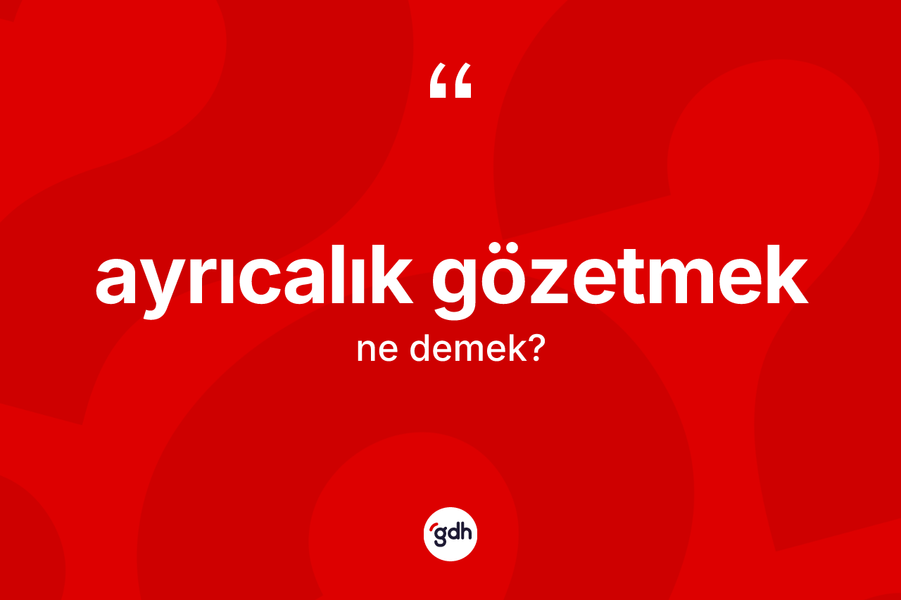 Ayrıcalık gözetmek ne anlama gelir?