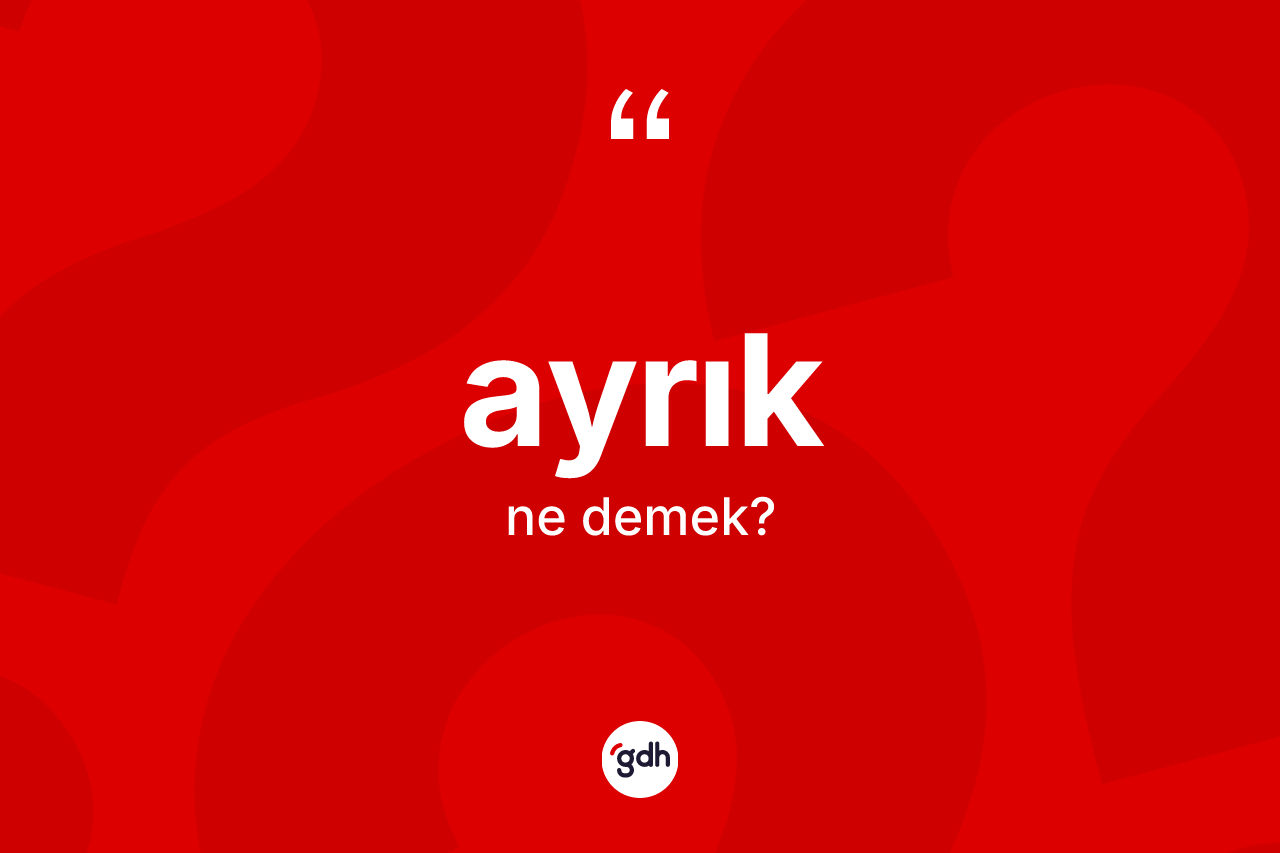 Ayrık kelimesinin anlamı nedir?