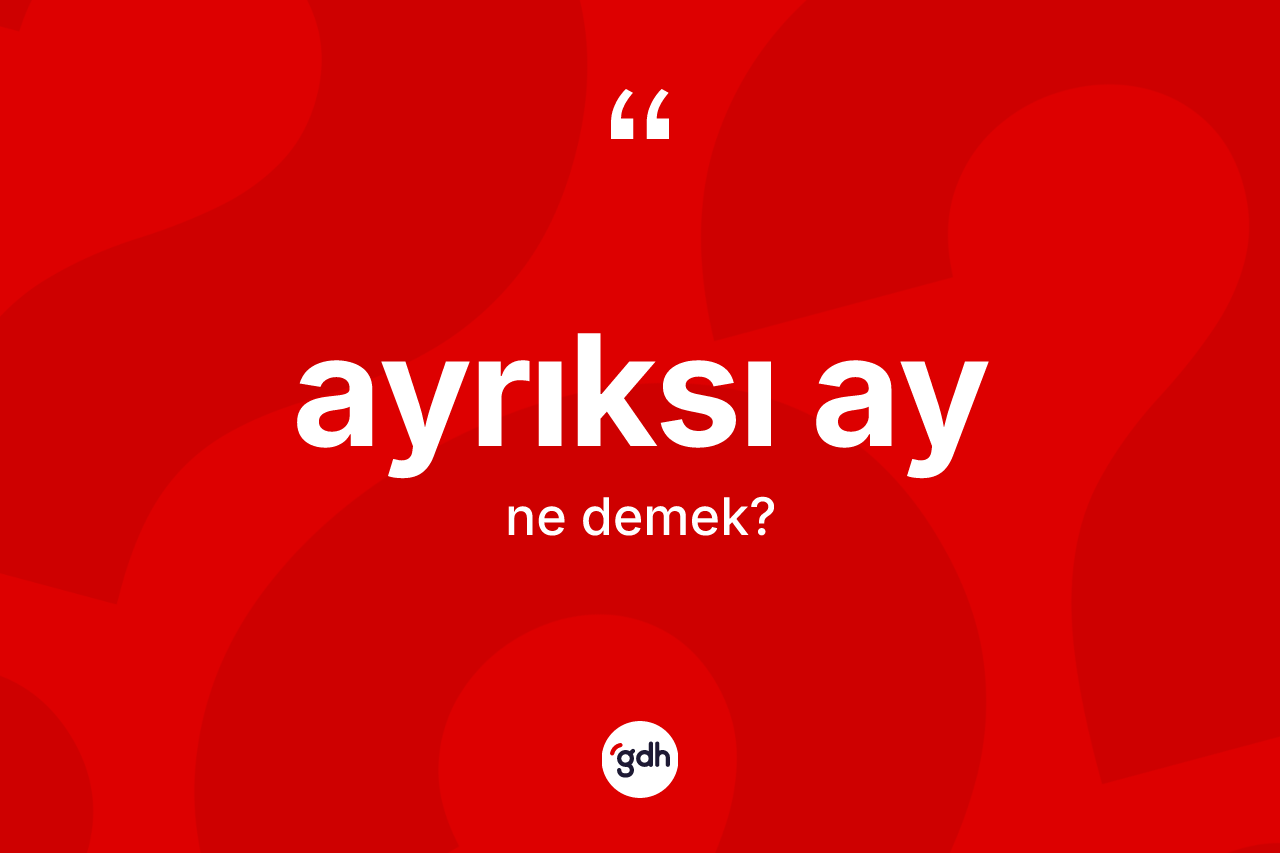 Ayrıksı ay kelimesi nedir?