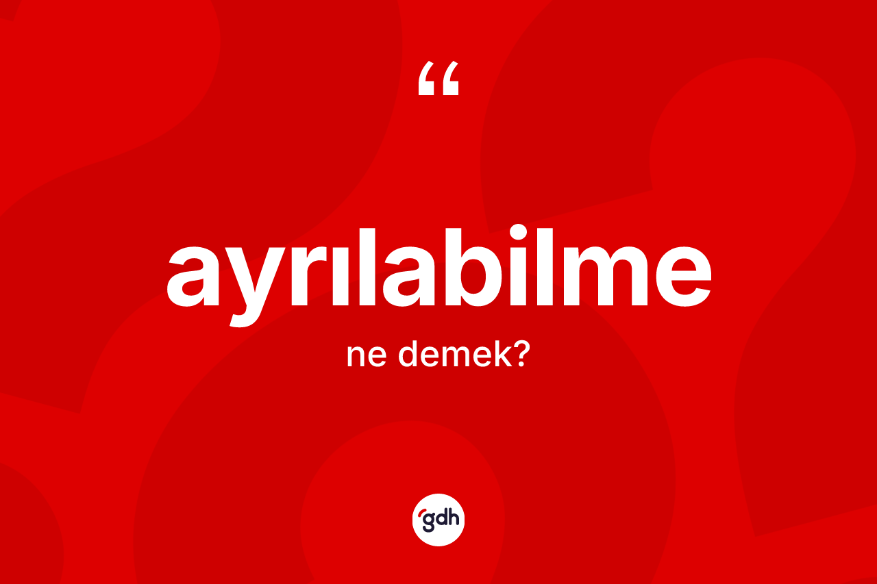 Ayrılabilme kelimesinin tanımı nedir?