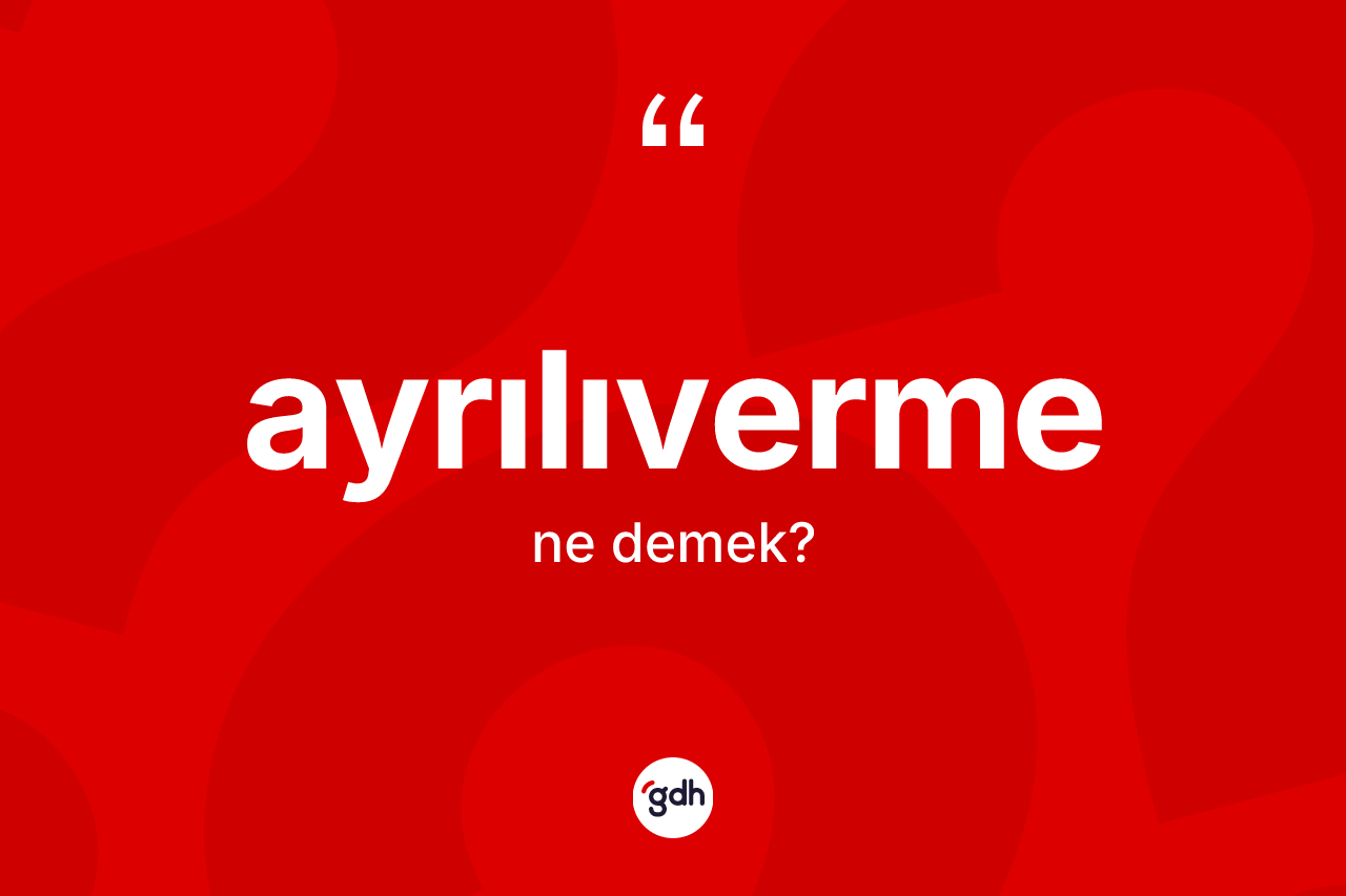 Ayrılıverme kelimesinin sözlükteki tanımı nedir?