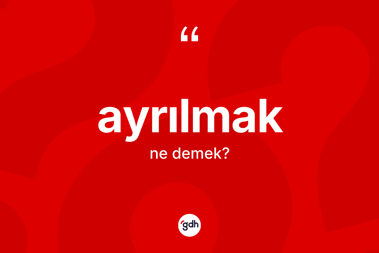 Ayrılmak kelimesinin tanımı nedir?