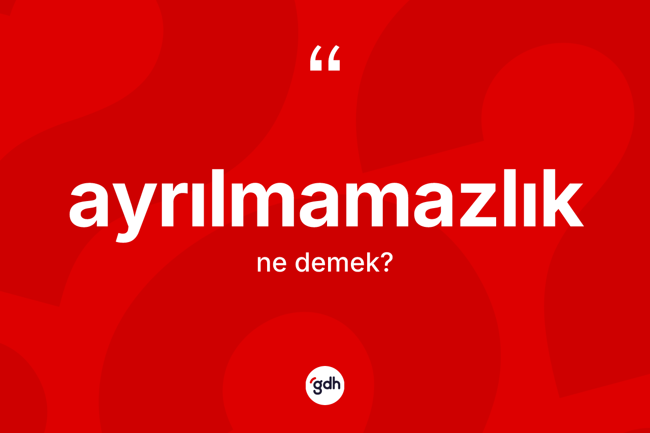 Ayrılmamazlık kelimesinin tanımı nedir? Ayrılmamazlık kelimesinin özellikleri nelerdir?