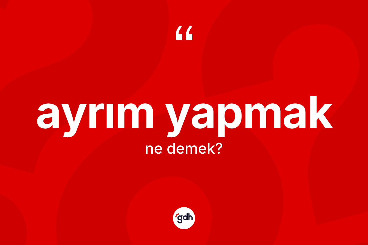 Ayrım yapmak sözü ne demek?