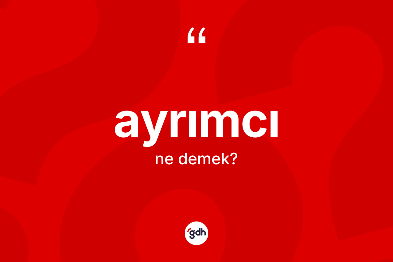 Ayrımcı kelimesinin anlamı nedir?