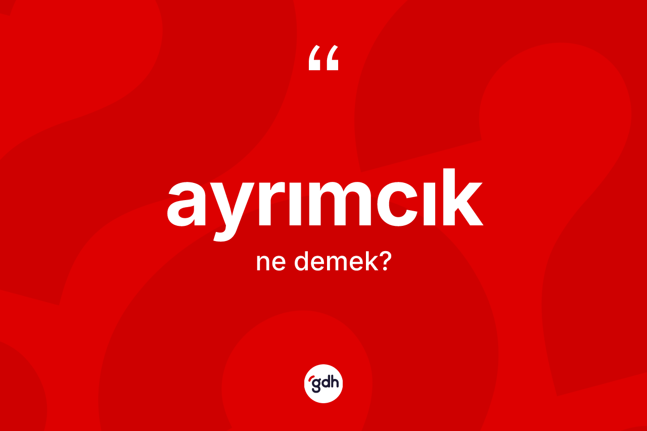 Ayrımcık kelimesi nedir?
