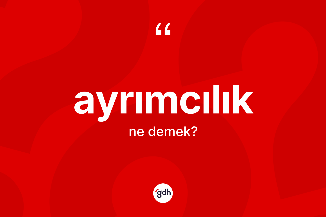 Ayrımcılık kelimesi ne demek? Ayrımcılık kelimesinin TDK'ya göre açıklaması nedir?