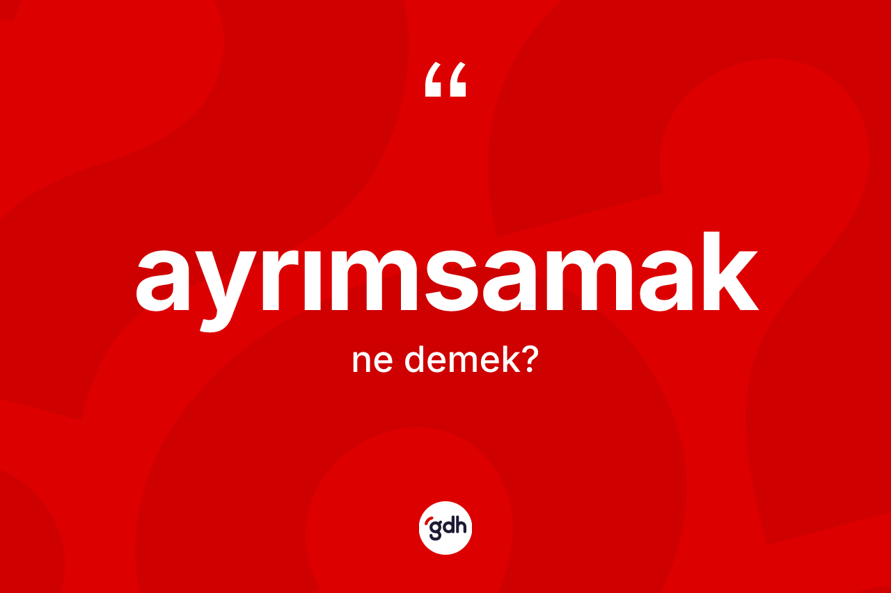 Ayrımsamak ne demek? Ayrımsamağın sözlükteki anlamı nedir?