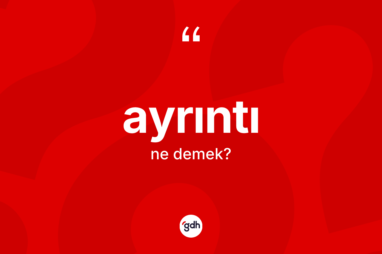 Ayrıntı kelimesi ne anlama gelir?