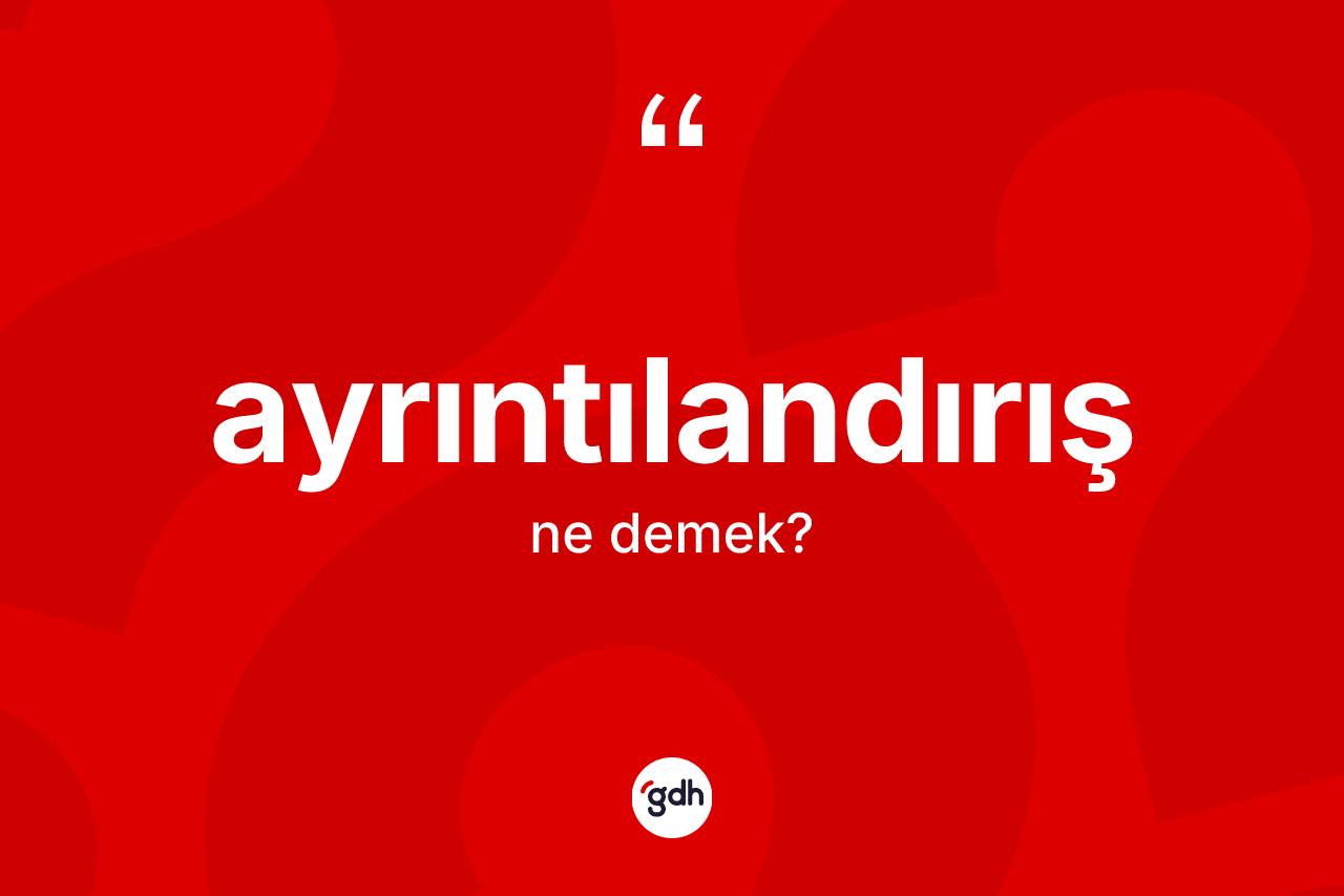Ayrıntılandırış kelimesi nedir?