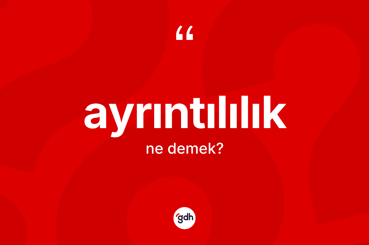Ayrıntılılık kelimesi nedir?