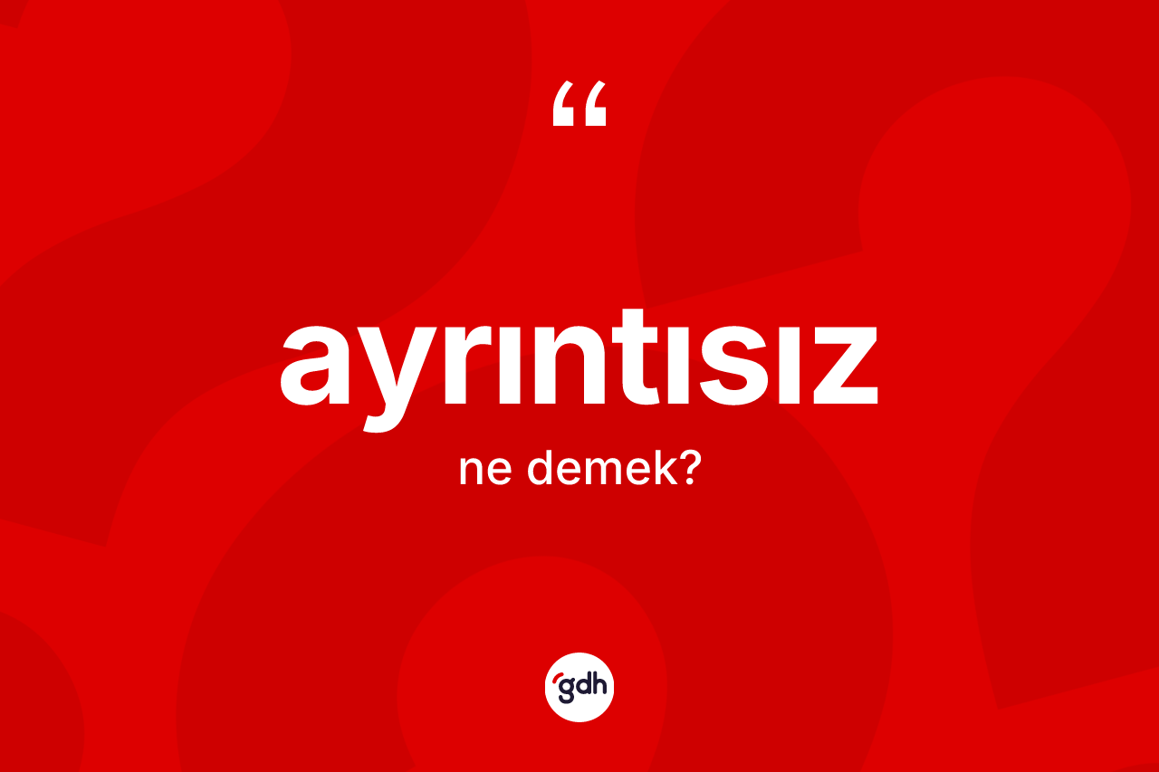Ayrıntısız kelimesi nedir?