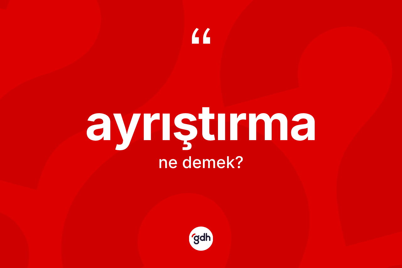 Ayrıştırma kelimesinin sözlükteki tanımı nedir? Ayrıştırmanın TDK'ya göre anlamı nedir?