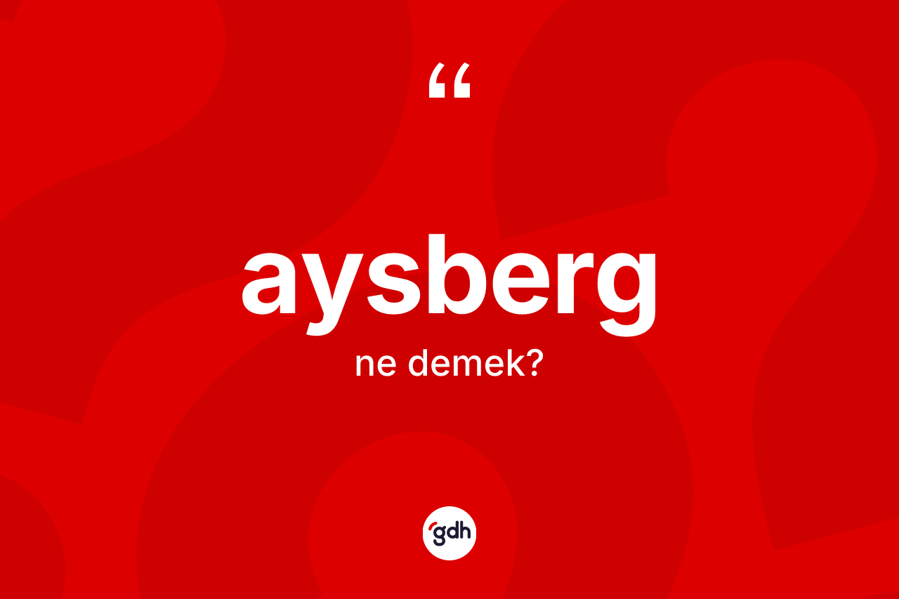 Aysberg ne anlama gelir?