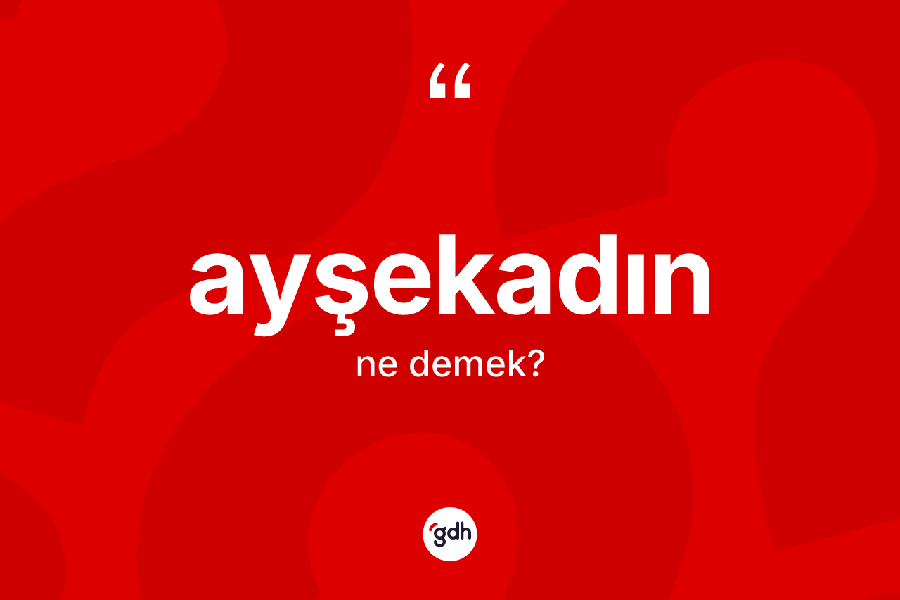 Ayşekadın ne anlama gelir?