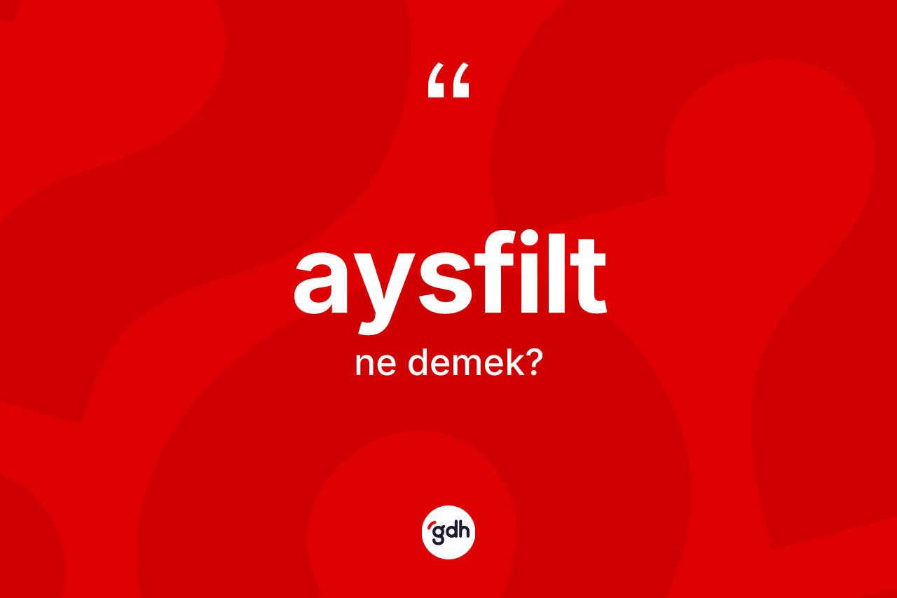 Aysfilt kelimesinin anlamı nedir?