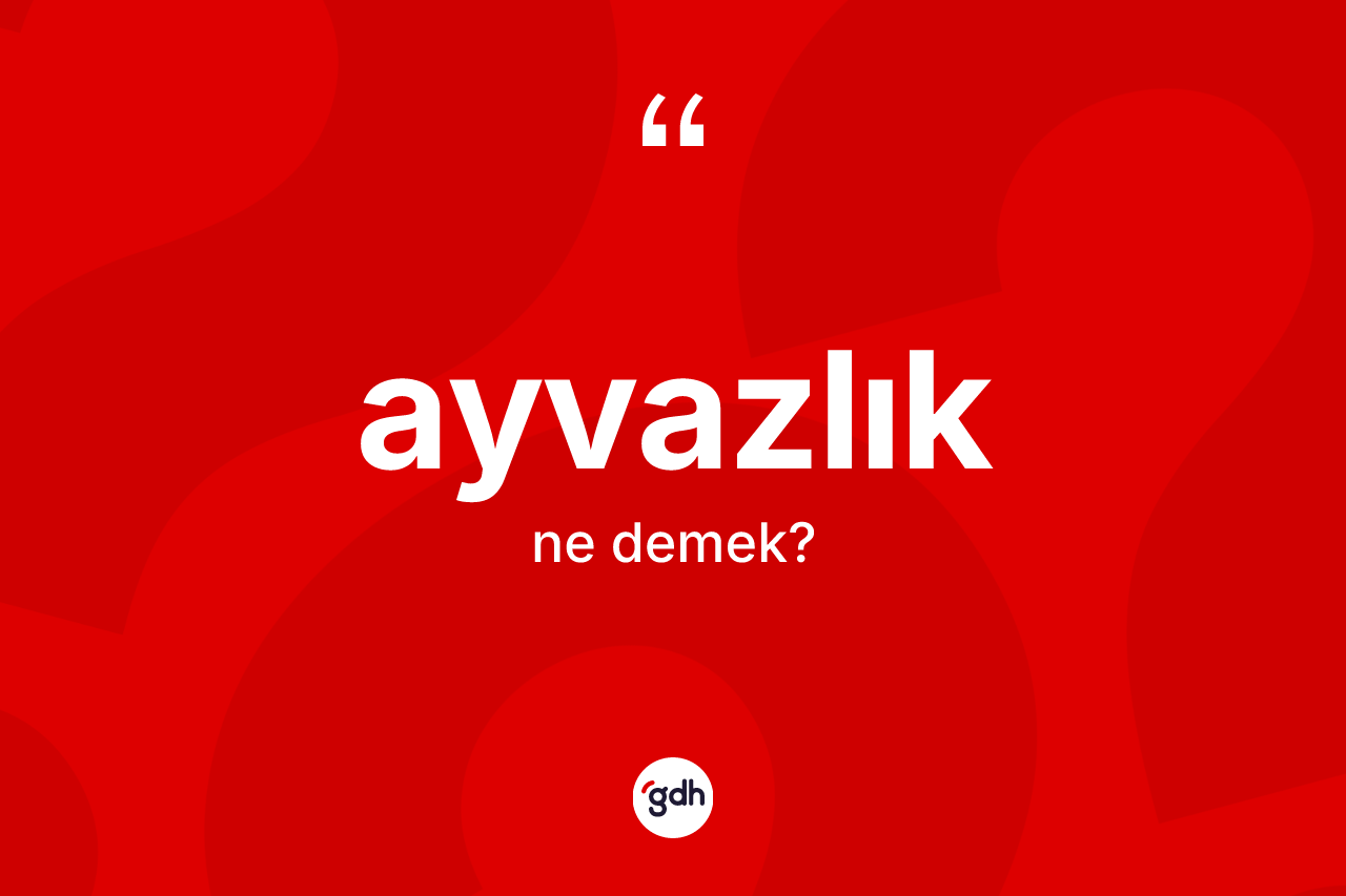 Ayvazlık kelimesi nedir?