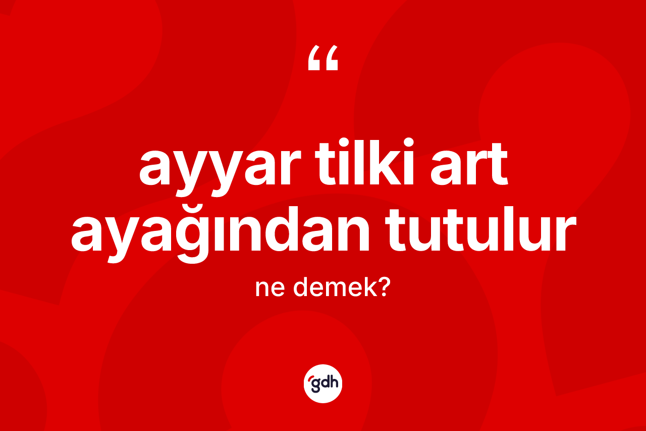 Ayyar tilki art ayağından tutulur sözü ne demektir?