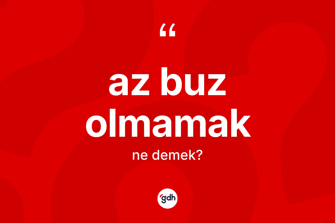 Az buz olmamak sözü neyi anlatır?