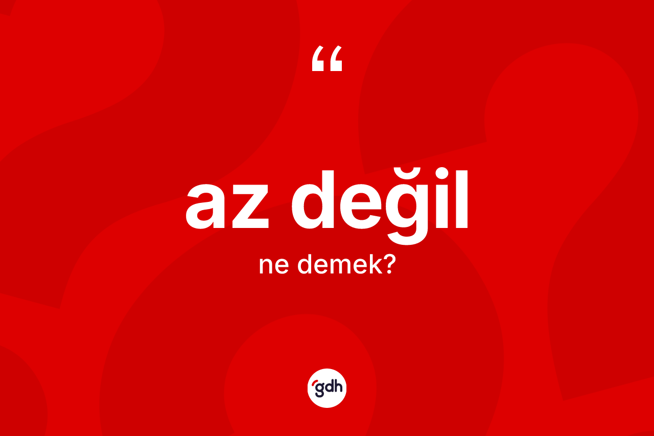 Az değil ifadesinin anlamı nedir?