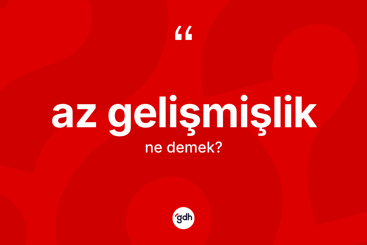 Az gelişmişlik kelimesinin anlamı nedir?