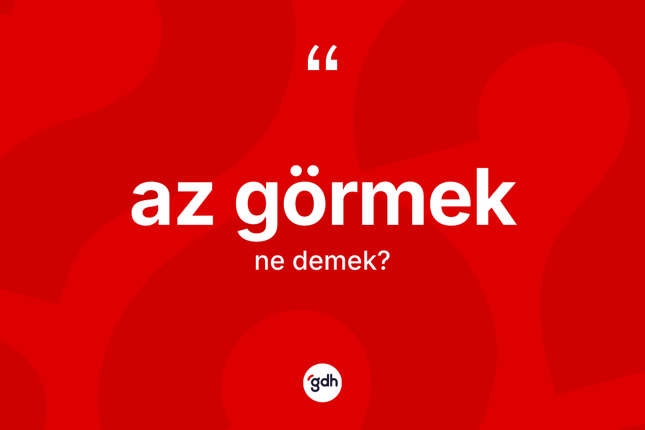 Az görmek deyimi ne anlama gelir?