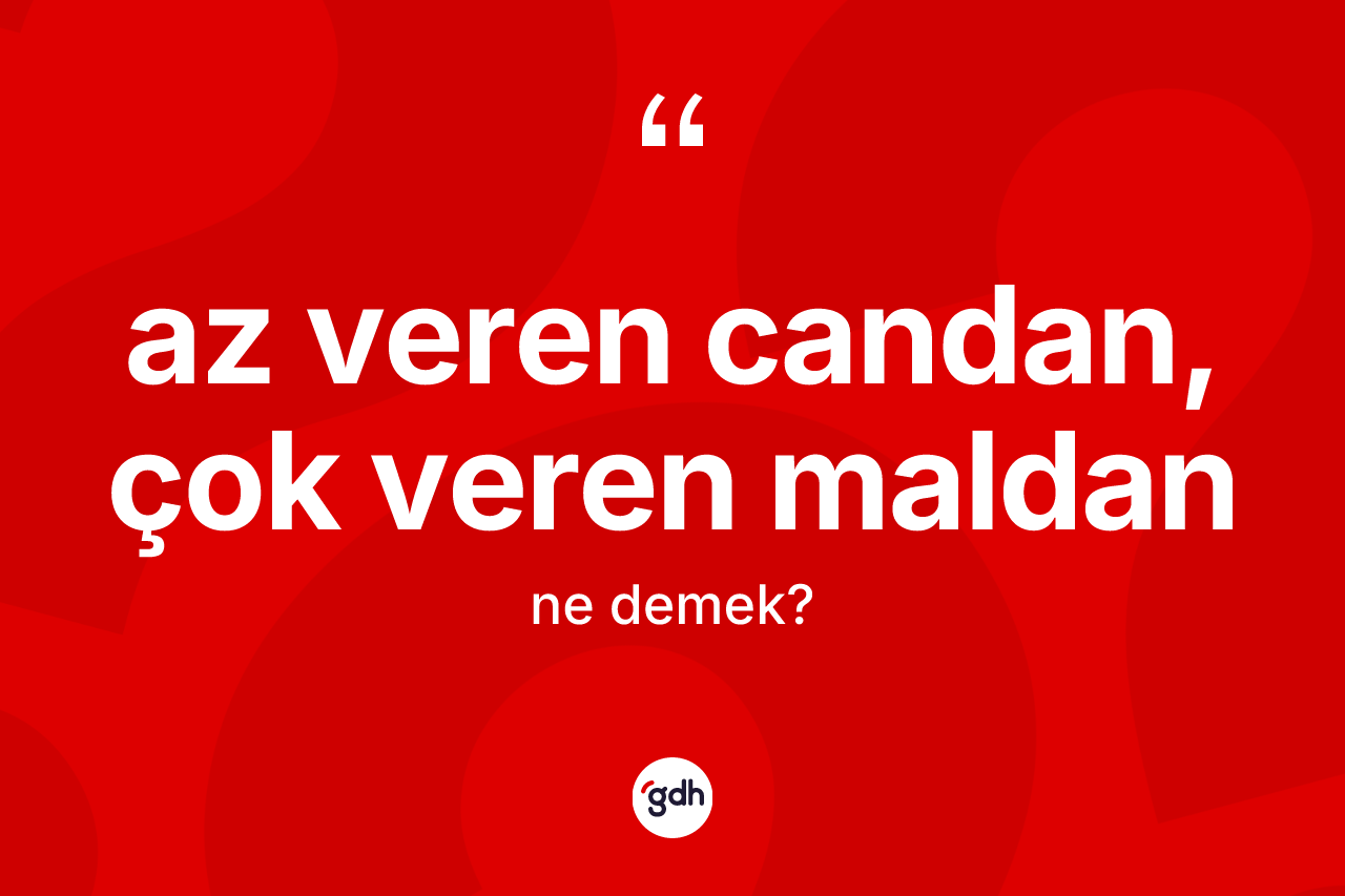 Az veren candan, çok veren maldan ifadesi ne demektir?