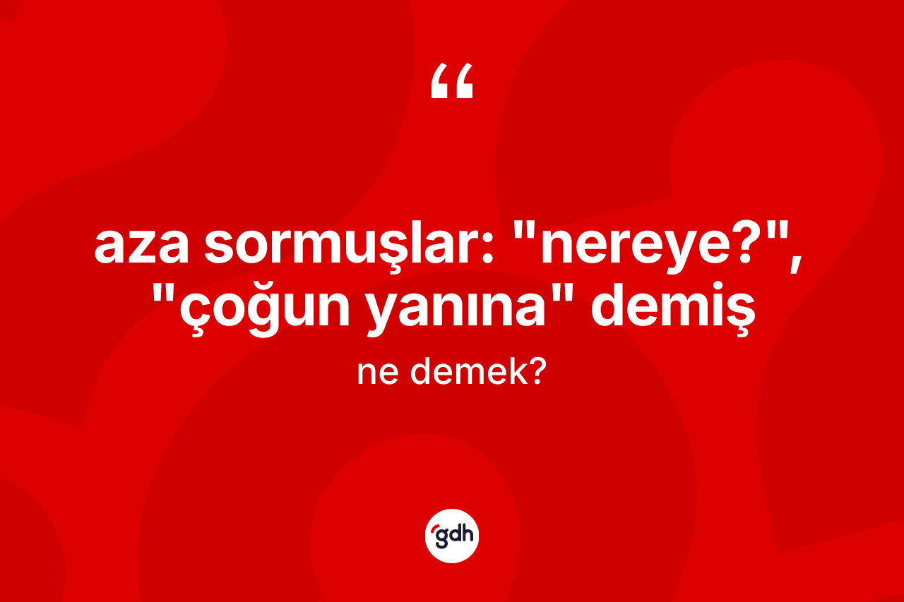 Aza sormuşlar: "nereye?