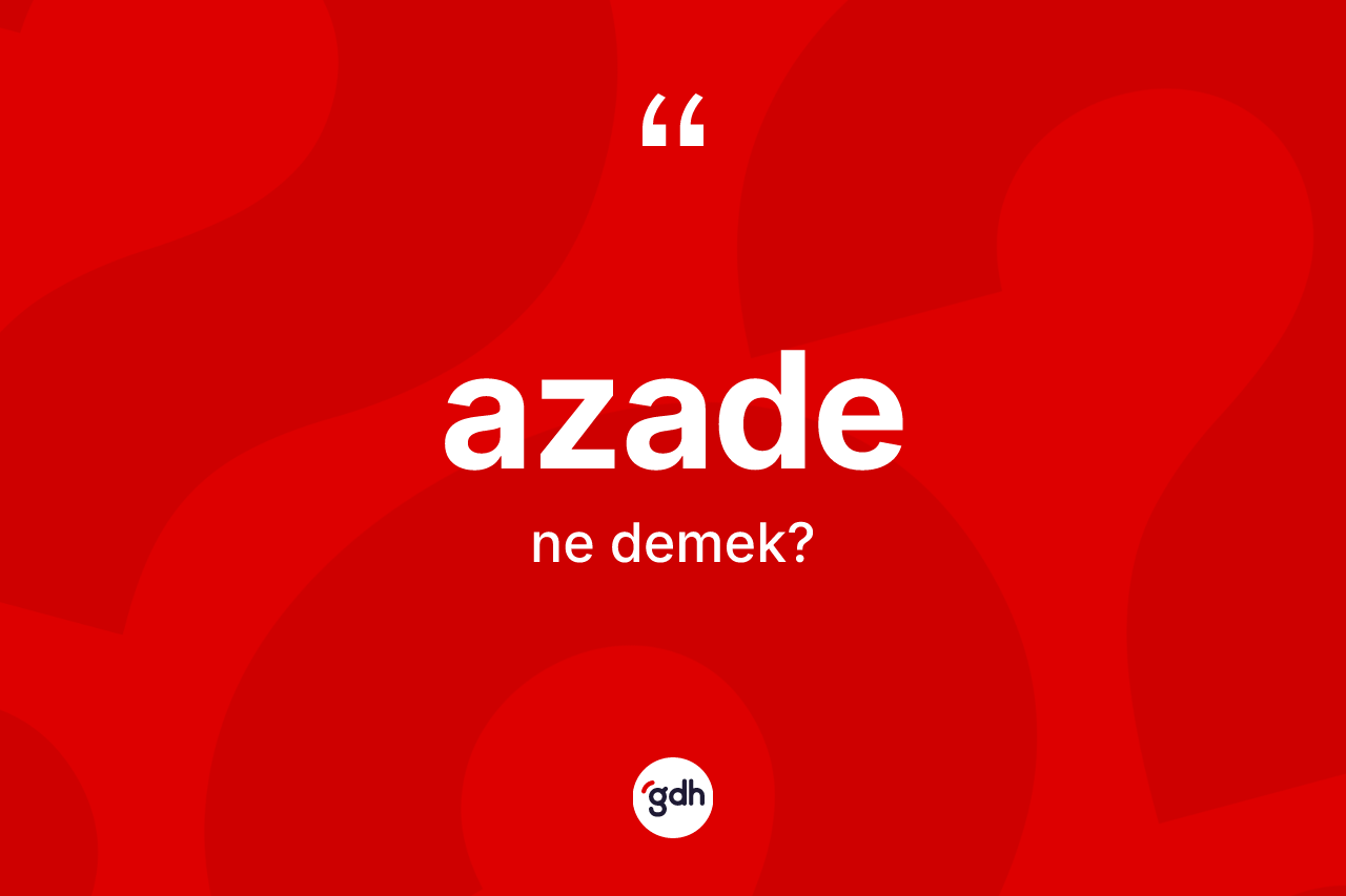 Azade kelimesi nedir?