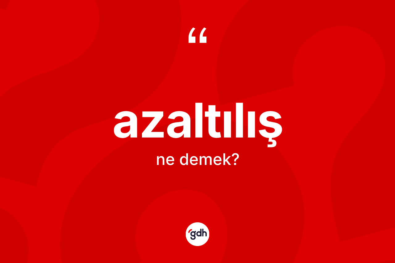 Azaltılış kelimesinin sözlükteki tanımı nedir?
