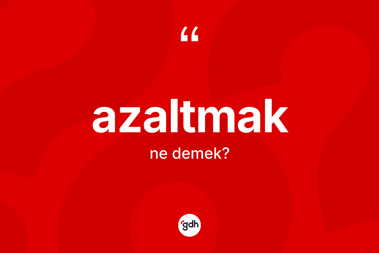 Azaltmak nedir?