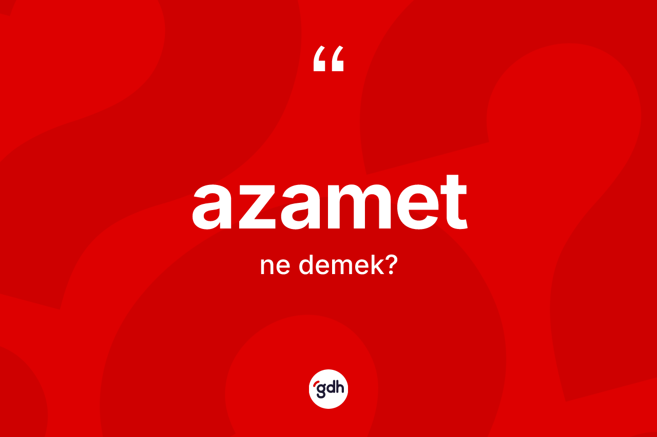 Azamet kelimesinin anlamı nedir?