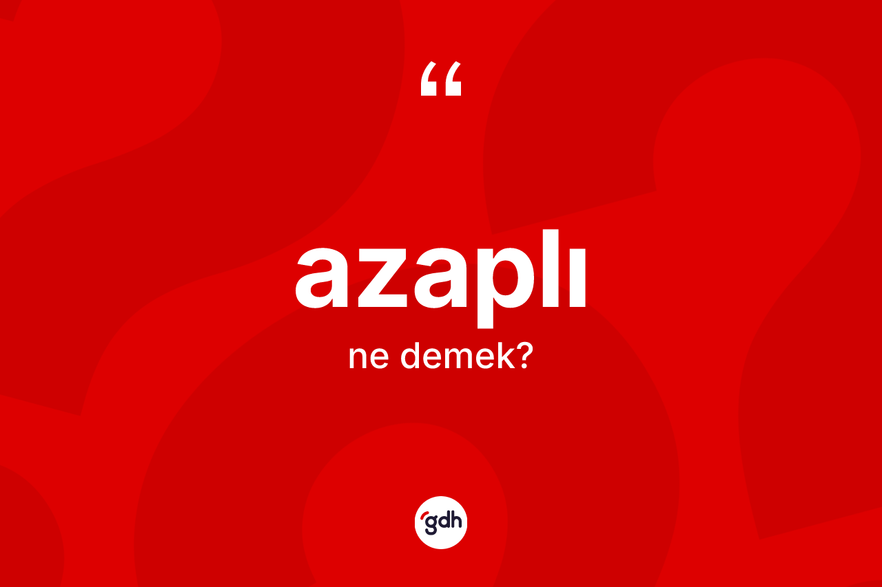 Azaplı ne anlama gelir?