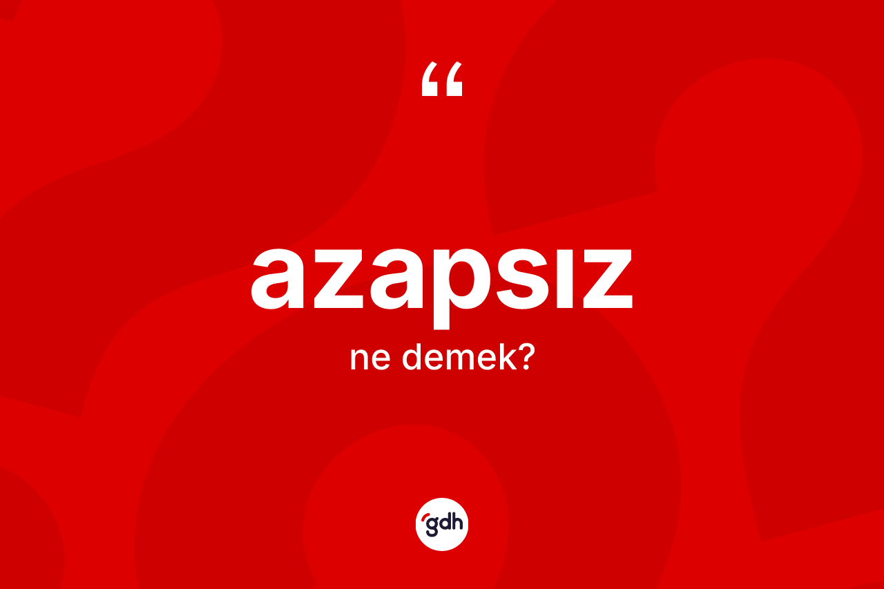 Azapsız kelimesi nedir?