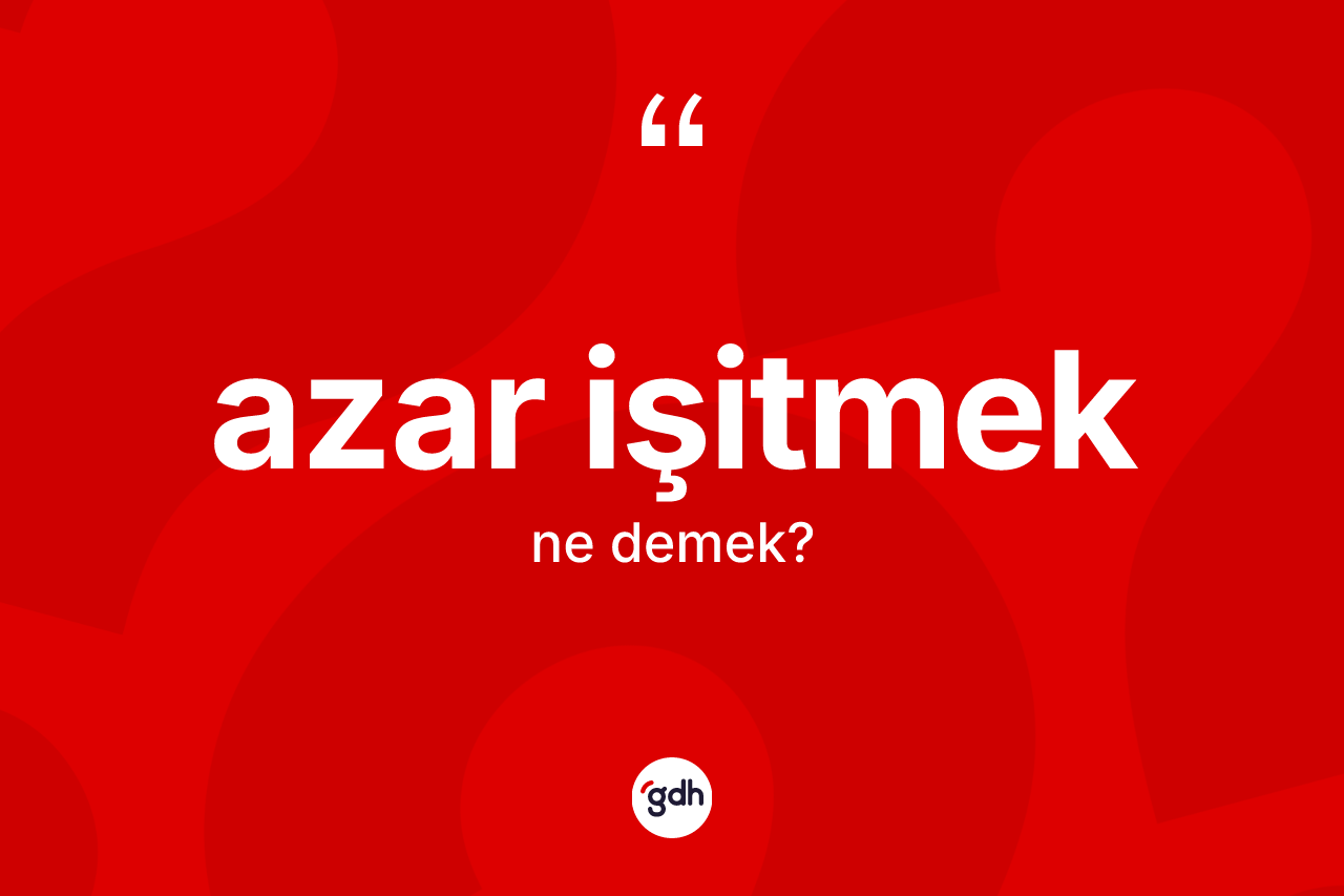 Azar işitmek ifadesi nedir?