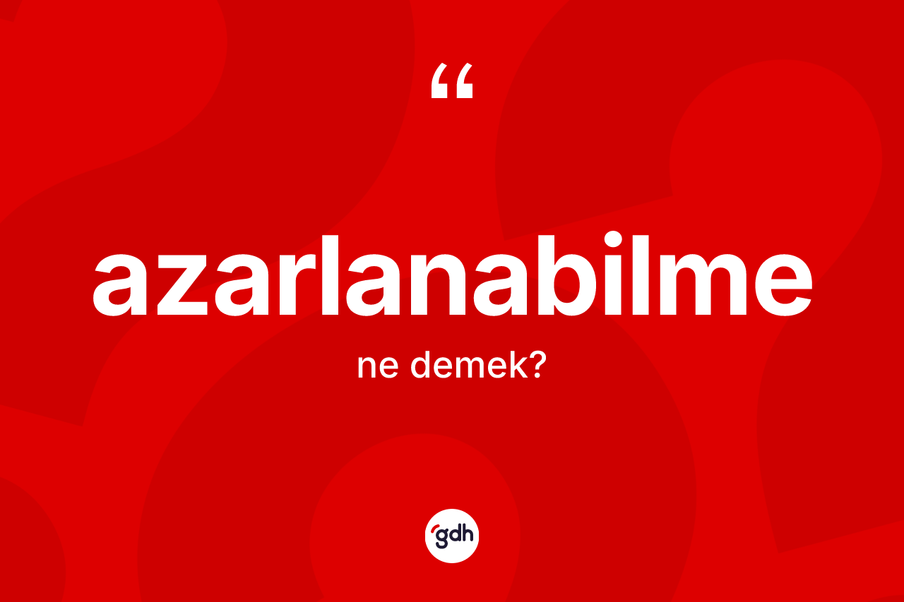 Azarlanabilme kelimesinin tanımı nedir?