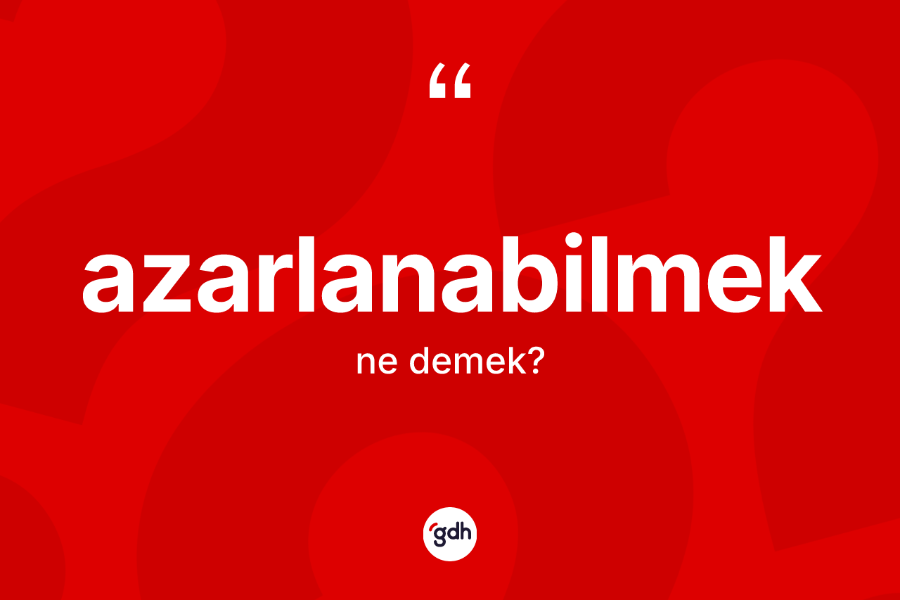 Azarlanabilmek kelimesinin anlamı nedir?