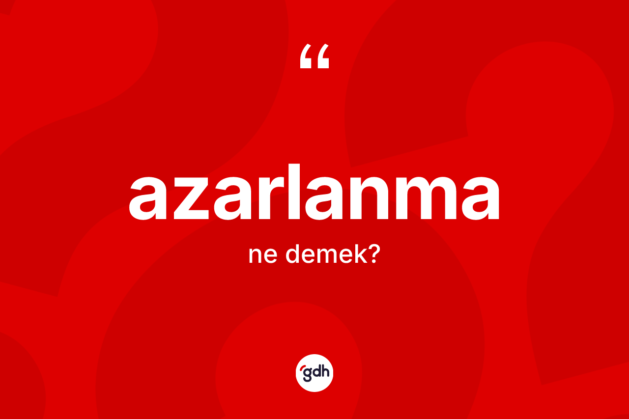 Azarlanma kelimesinin sözlükteki tanımı nedir?