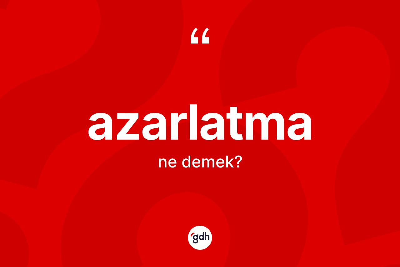 Azarlatma nedir?